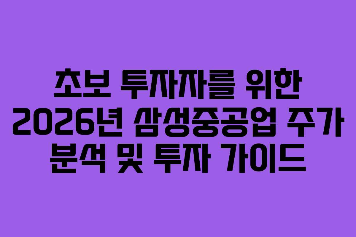 초보 투자자를 위한 2026년 삼성중공업 주가 분석 및 투자 가이드