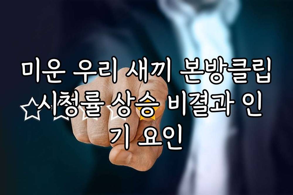 미운 우리 새끼 본방클립 시청률 상승 비결과 인기 요인