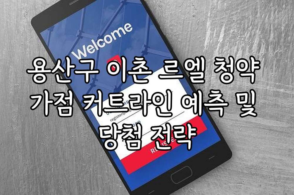 용산구 이촌 르엘 청약 가점 커트라인 예측 및 당첨 전략