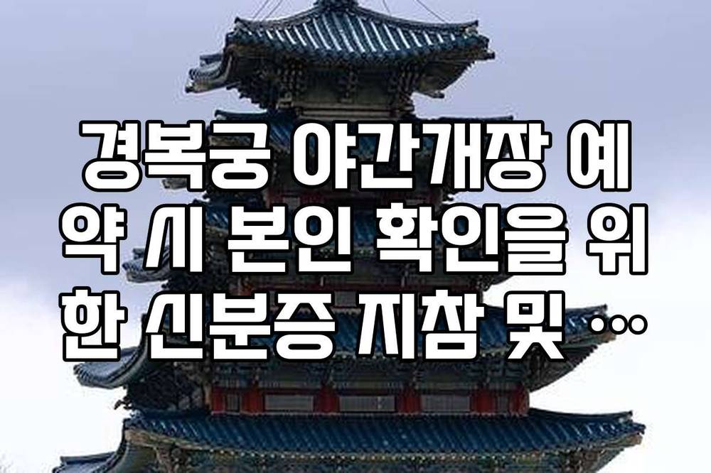 경복궁 야간개장 예약 시 본인 확인을 위한 신분증 지참 및 모바일 증명서