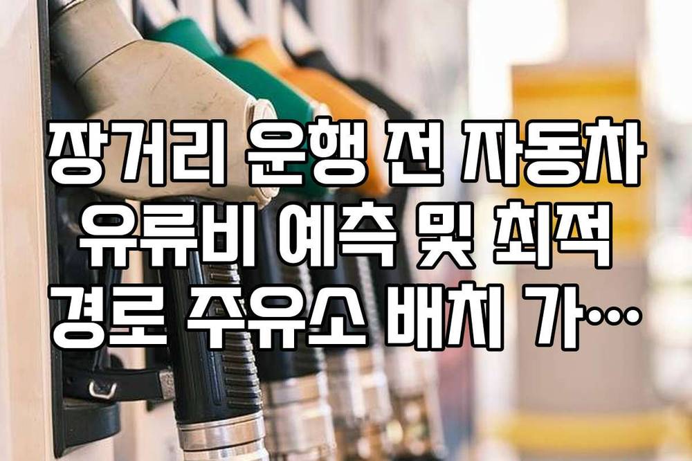 장거리 운행 전 자동차 유류비 예측 및 최적 경로 주유소 배치 가이드