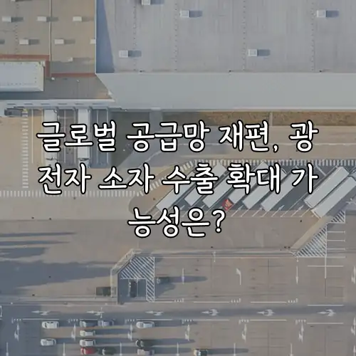 글로벌 공급망 재편, 광전자 소자 수출 확대 가능성은?
