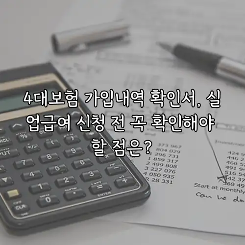 4대보험 가입내역 확인서, 실업급여 신청 전 꼭 확인해야 할 점은?
