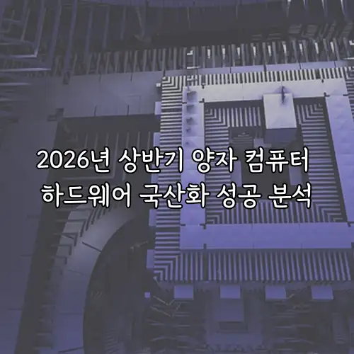 2026년 상반기 양자 컴퓨터 하드웨어 국산화 성공 분석