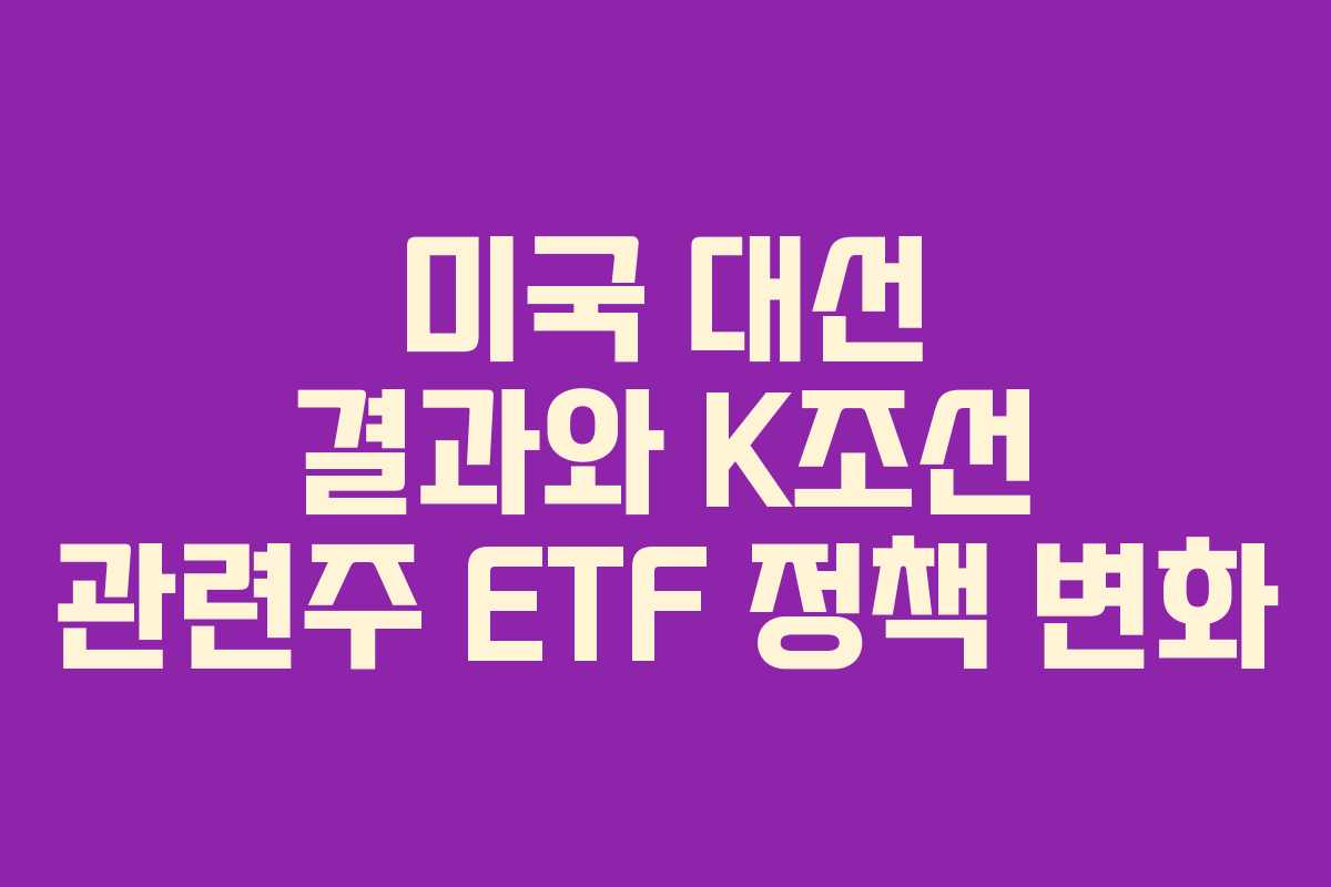 미국-대선-결과와-K조선-관련주-ETF-정책-변화