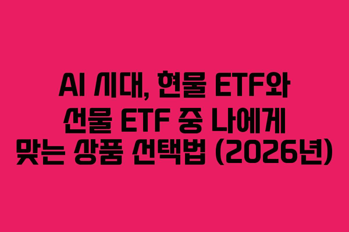 AI-시대,-현물-ETF와-선물-ETF-중-나에게-맞는-상품-선택법-(2026년)
