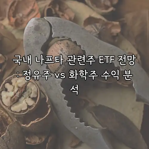 국내 나프타 관련주 ETF 전망: 정유주 vs 화학주 수익 분석