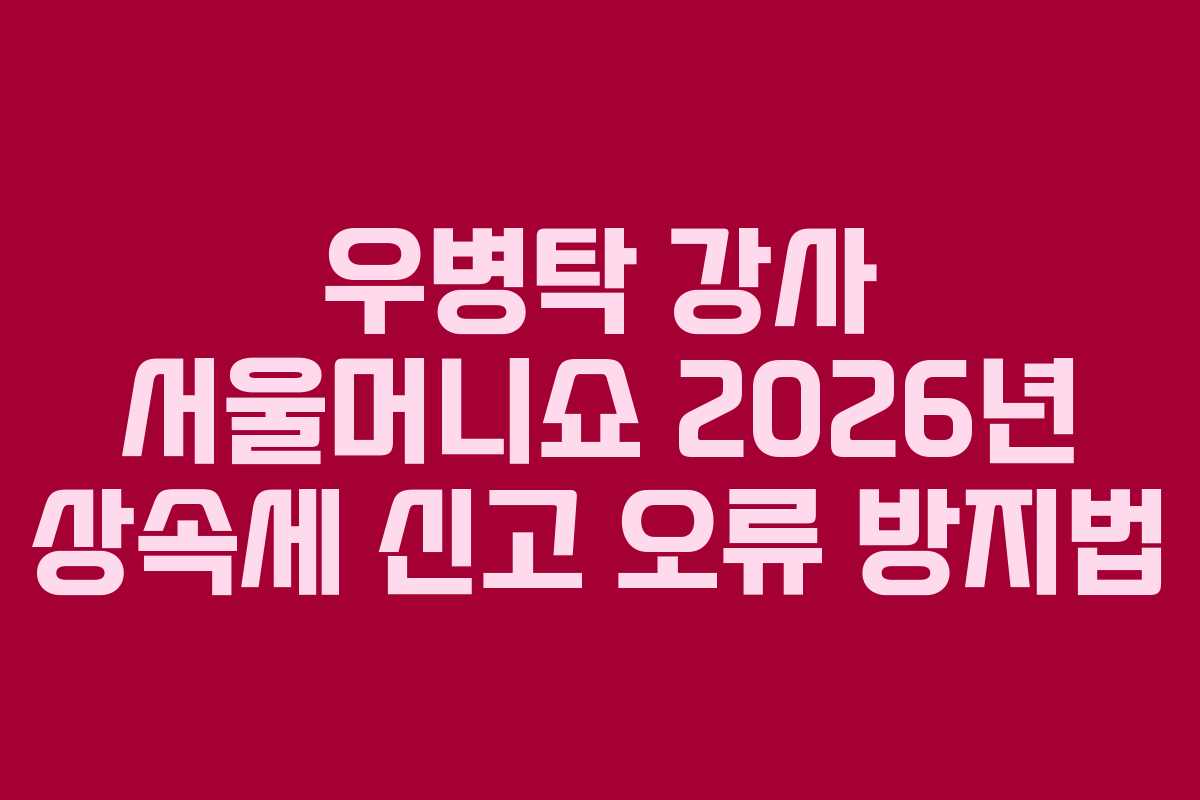 우병탁-강사-서울머니쇼-2026년-상속세-신고-오류-방지법