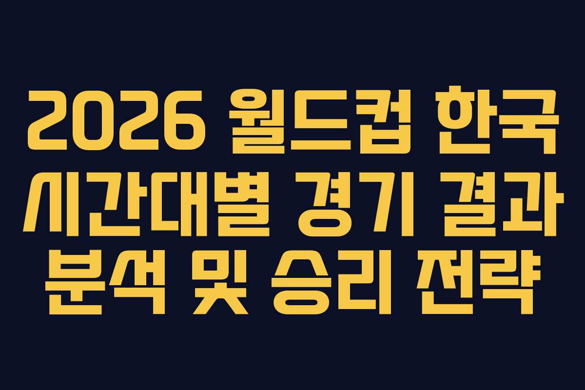 2026-월드컵-한국-시간대별-경기-결과-분석-및-승리-전략